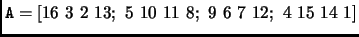 $ \mathtt{A}=[16\ 3\ 2\ 13;\ 5\ 10\ 11\ 8;\ 9\ 6\ 7\ 12;\ 4\ 15\
14\ 1]$