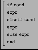 $ \left[\begin{array}{l} \mathtt{if\ cond}\\
\mathtt{expr}\\
\mathtt{elseif\...
...}\\
\mathtt{expr}\\
\mathtt{else\ expr}\\
\mathtt{end}
\end{array}\right.$
